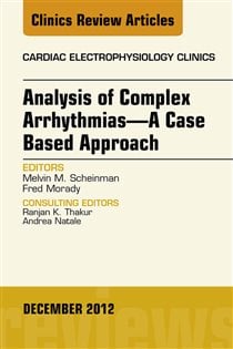 Analysis of Complex Arrhythmias—A Case Based Approach, An Issue of Cardiac Electrophysiology Clinics