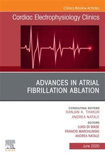 Advances in Atrial Fibrillation Ablation, An Issue of Cardiac Electrophysiology Clinics