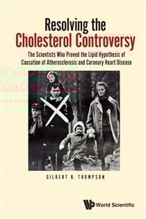 Resolving The Cholesterol Controversy: The Scientists Who Proved The Lipid Hypothesis Of Causation Of Atherosclerosis And Coronary Heart Disease
