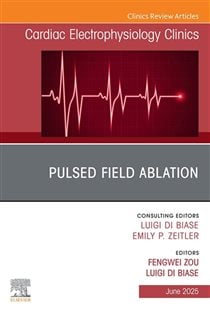 Pulsed Field Ablation, An Issue of Cardiac Electrophysiology Clinics