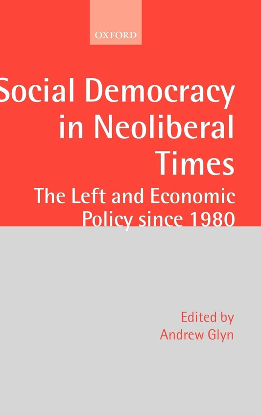 Social Democracy in Neoliberal Times: The Left and Economic Policy Since 1980