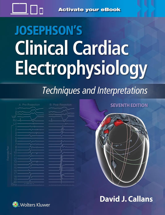 Josephson's Clinical Cardiac Electrophysiology: Techniques and Interpretations Seventh Edition